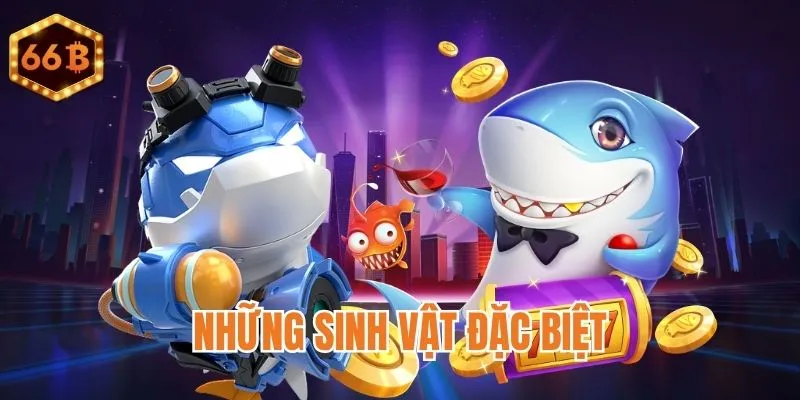 Sinh vật đặc biệt trong Bắn Cá Vũ Trụ