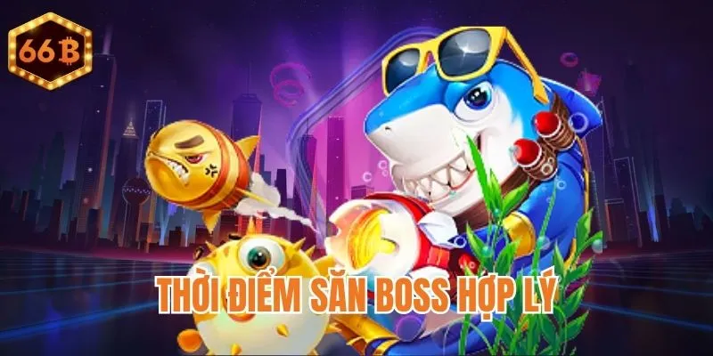 Săn boss đúng thời điểm